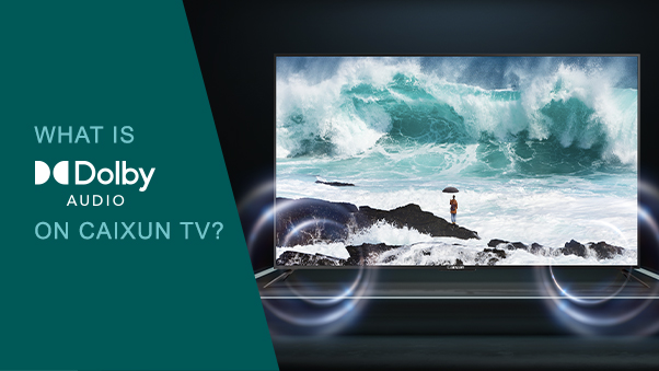 What Is Dolby Audio™ On Caixun TV